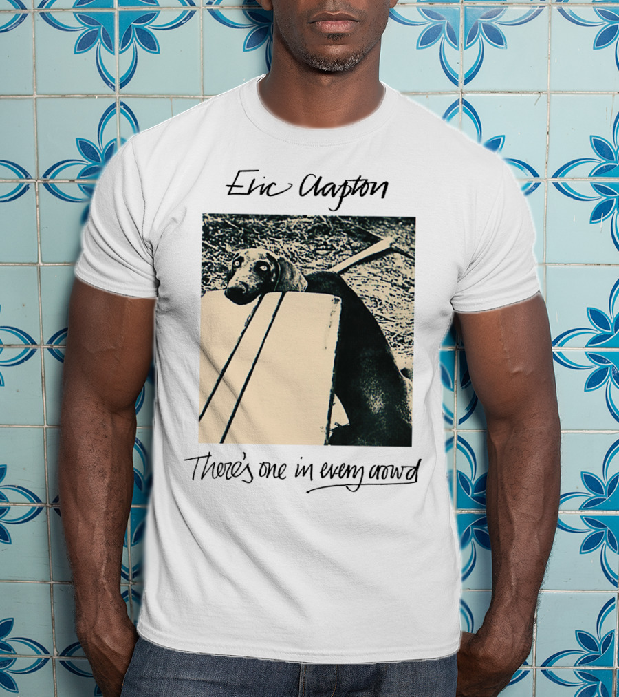 Eric Clapton There's One In Every Crowd Dog T-Shirt