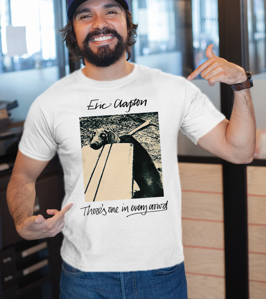 Eric Clapton There's One In Every Crowd Dog T-Shirt