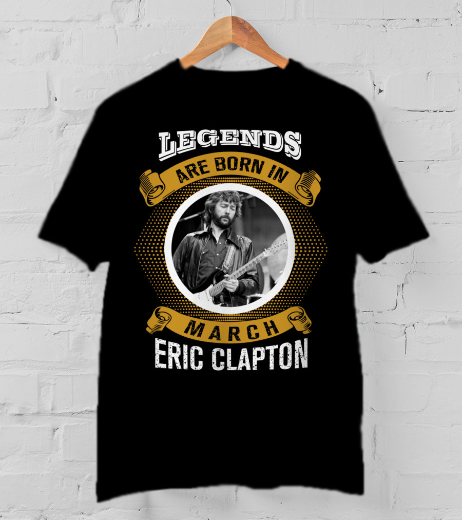 Legends Are Born In March Eric Clapton T-Shirt