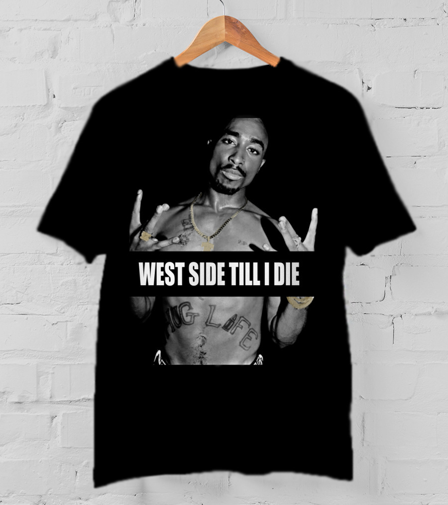 West Side Till I Die Thug Life Tpsk (32) T-Shirt
