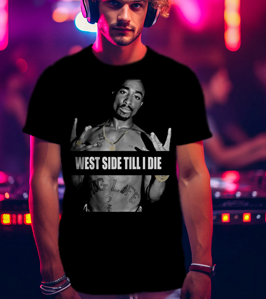 West Side Till I Die Thug Life Tpsk (32) T-Shirt