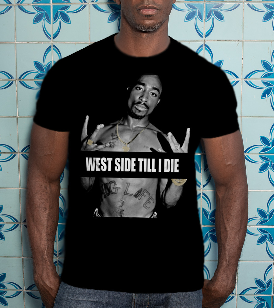 West Side Till I Die Thug Life Tpsk (32) T-Shirt