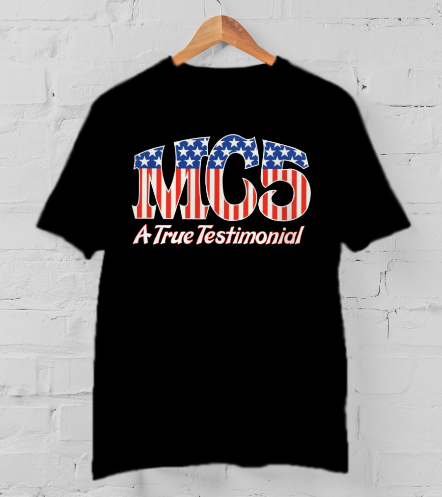 Mc5 A True Testimonial American Flag Tribute T-Shirt