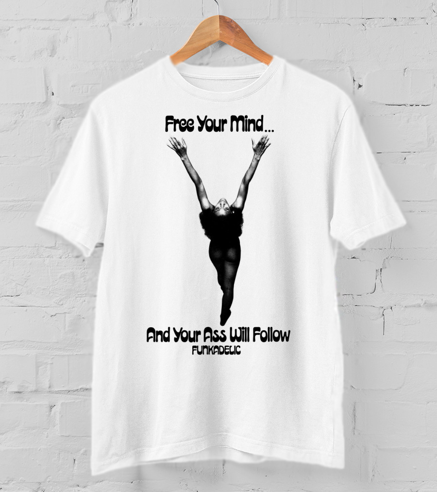 Free Your Mind And Your Ass Will Follow Funkadelic T-Shirt
