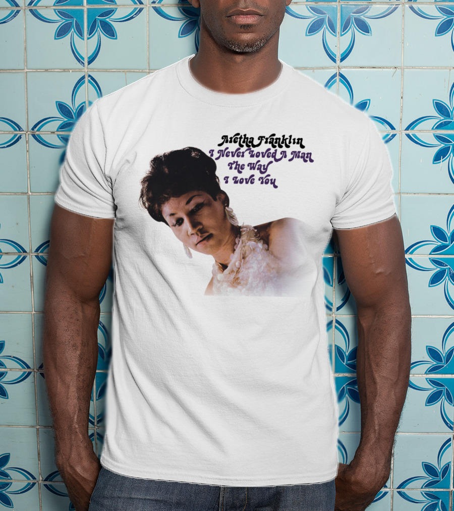 Aretha Franklin I Never Loved A Man The Way I Love You 1967 Vintage Album Cover T-Shirt