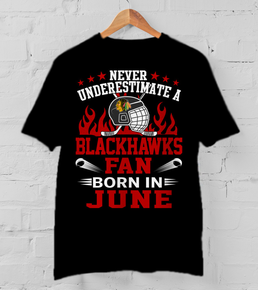 Never Underestimate A Blackhawks Fan Born In June Hockey Passion Flames Helmet Stars Hockey Sticks T-Shirt