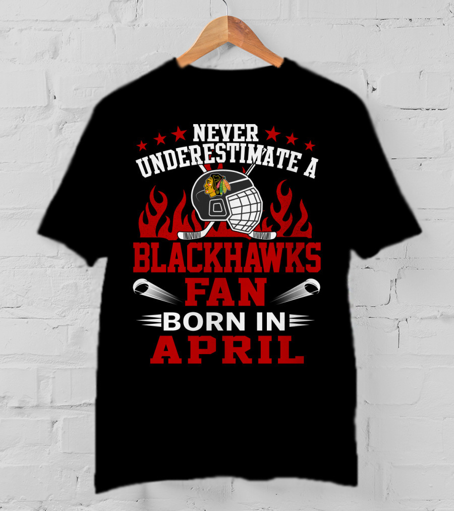 Never Underestimate A Blackhawks Fan Born In April T-Shirt