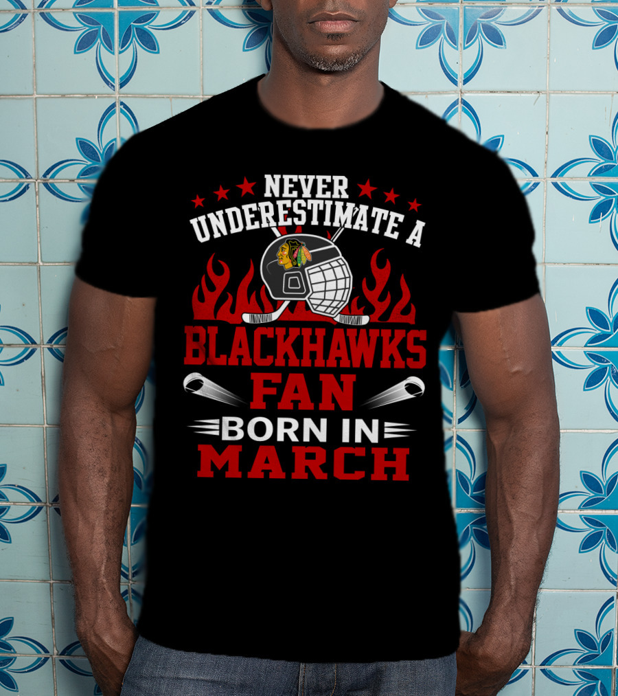 Never Underestimate A Blackhawks Fan Born In March Hockey Enthusiast Spirit T-Shirt