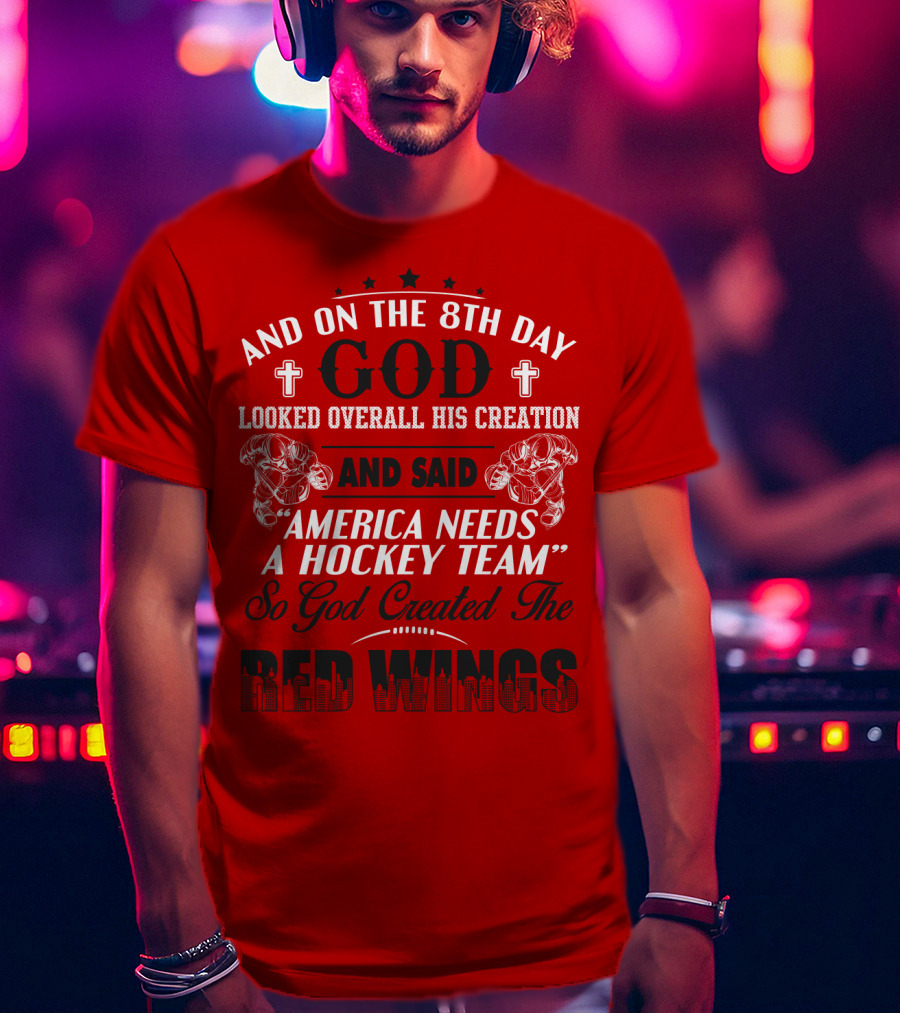 And On The 8th Day God Created The Red Wings America Needs A Hockey Team T-Shirt