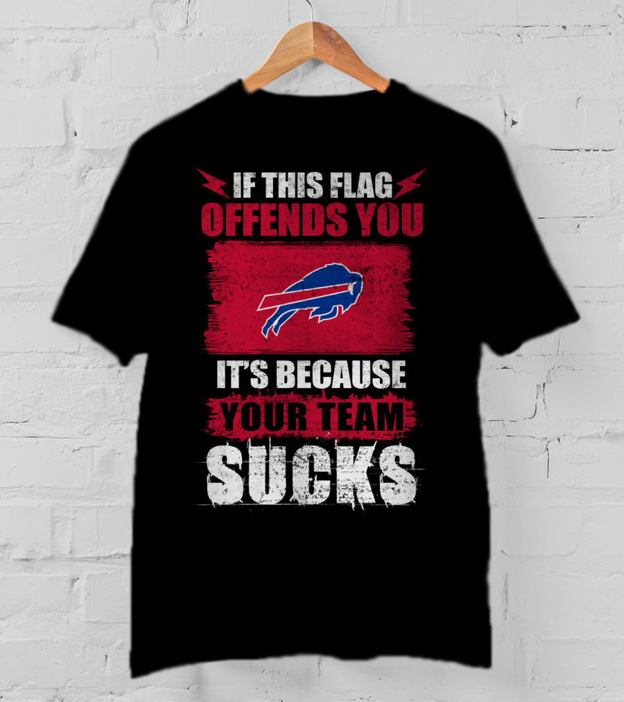 Buffalo Bills If This Flag Offends You It's Because Your Team Sucks T-Shirt