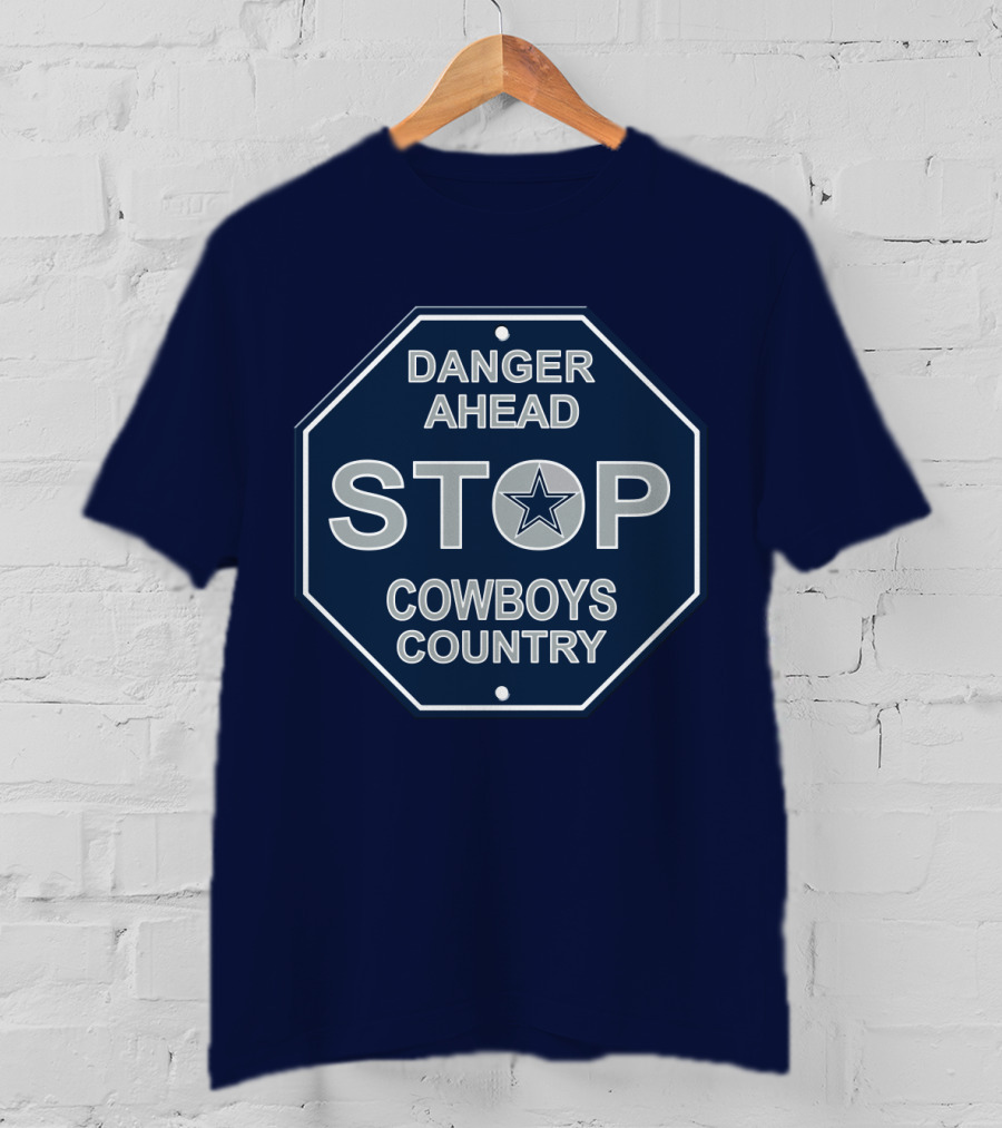 Danger Ahead Stop Cowboys Country Nfl Dallas Cowboys T-Shirt
