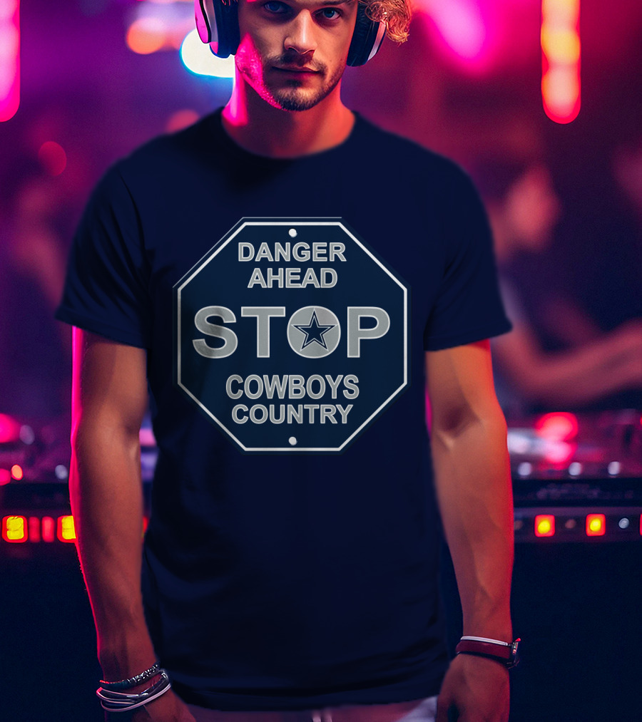 Danger Ahead Stop Cowboys Country Nfl Dallas Cowboys T-Shirt