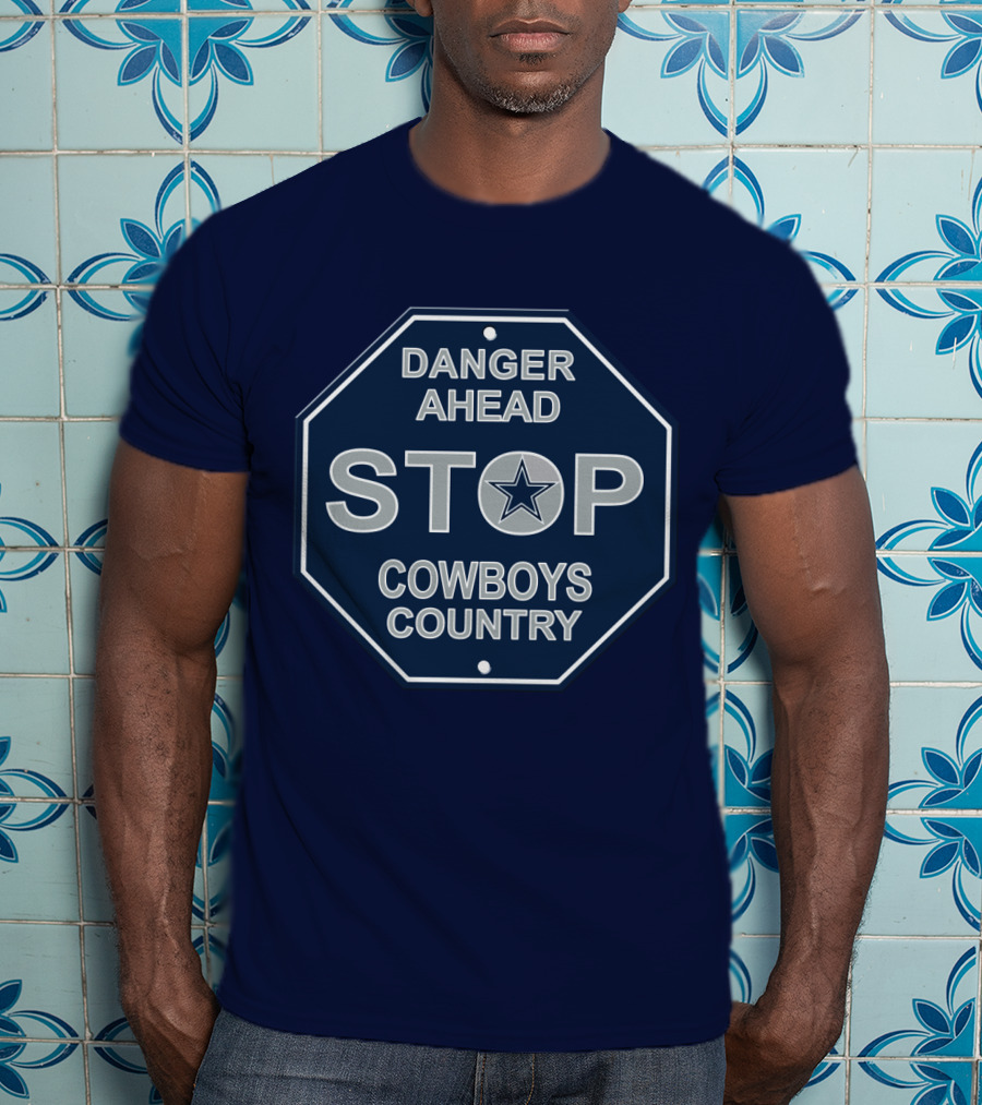 Danger Ahead Stop Cowboys Country Nfl Dallas Cowboys T-Shirt