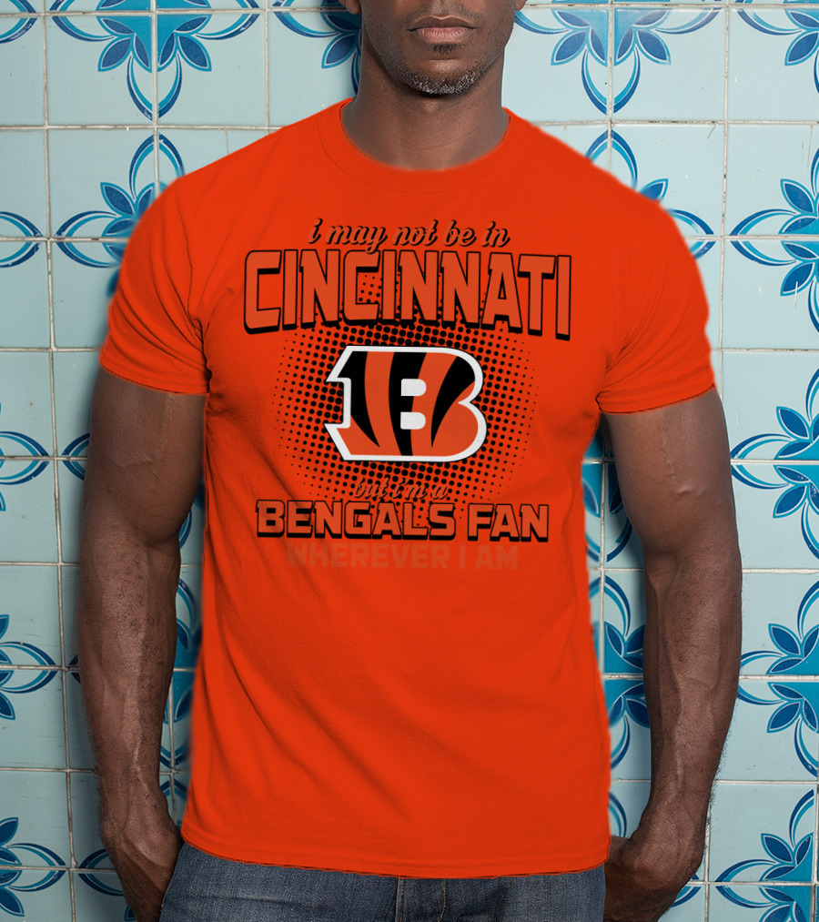 Cincinnati Bengals Fan Wherever I Am T-Shirt