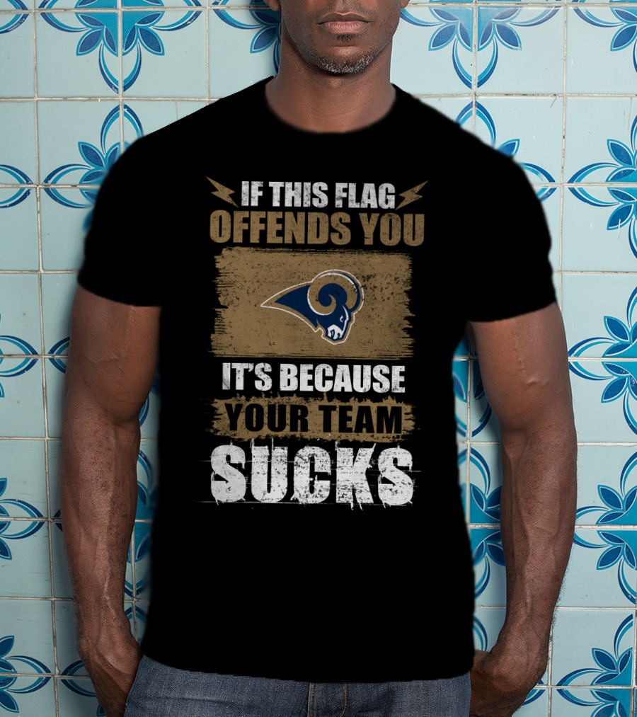 Los Angeles Rams If This Flag Offends You It's Because Your Team Sucks T-Shirt