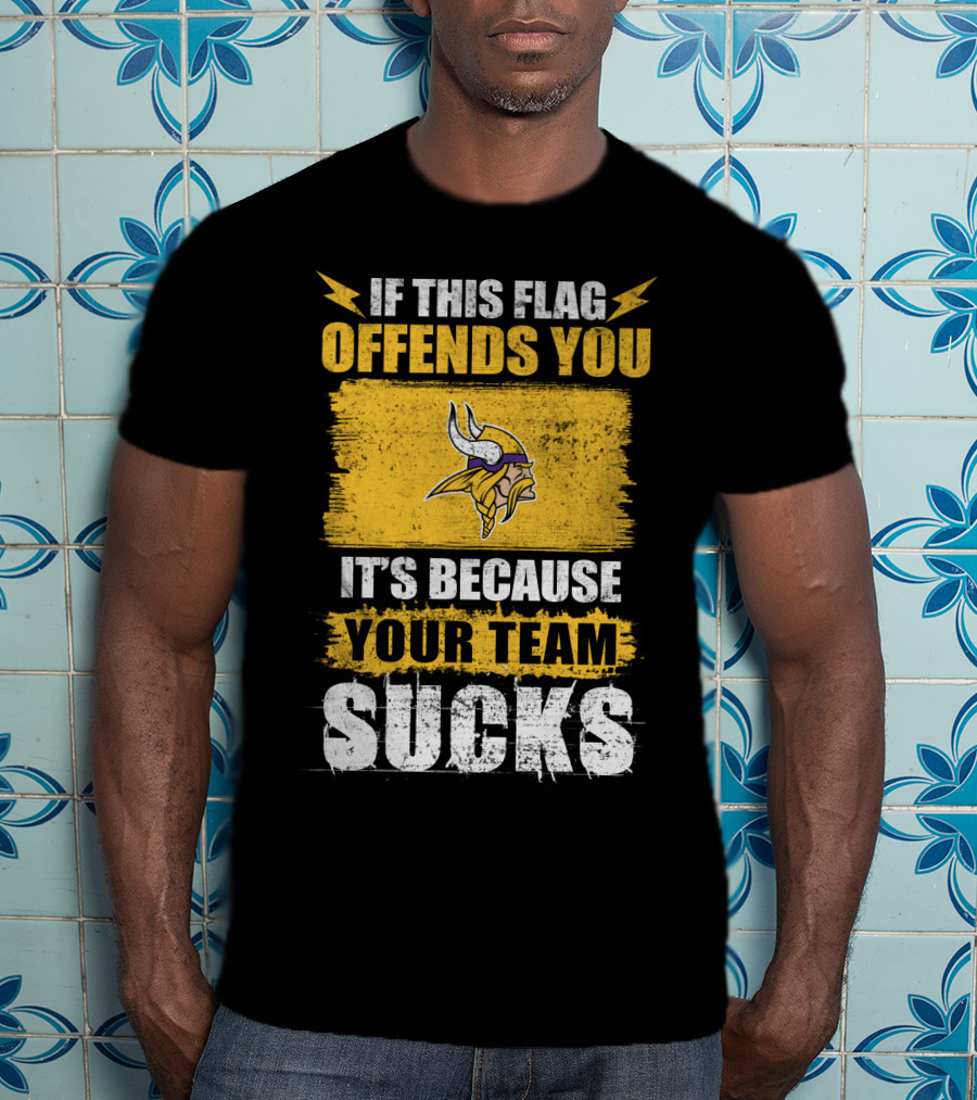 Minesota Viking If This Flag Offends You It's Because Your Team Sucks T-Shirt