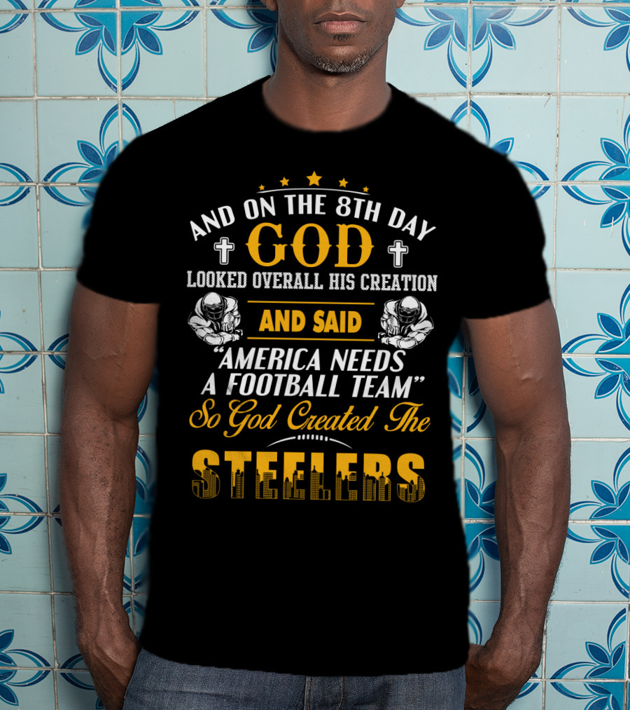 And On The 8Th Day God Created The Steelers Football Team T-Shirt