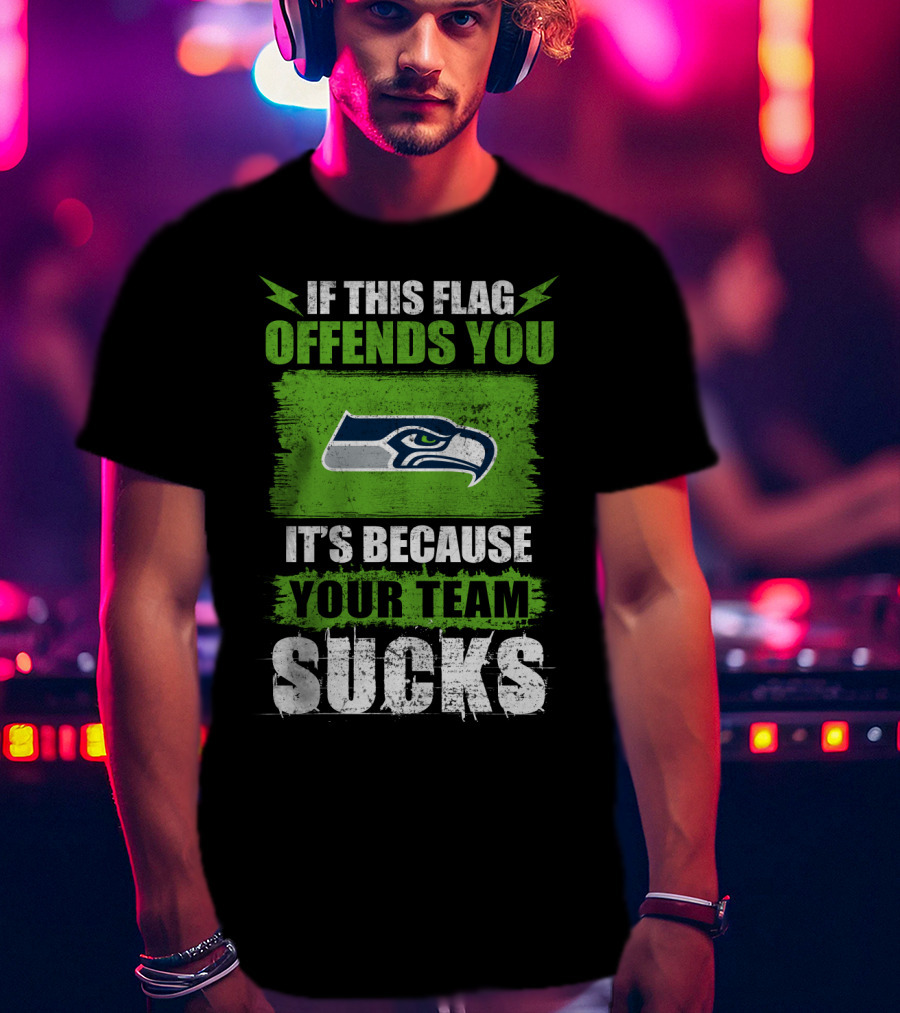 Seattle Seahawks If This Flag Offends You It's Because Your Team Sucks T-Shirt