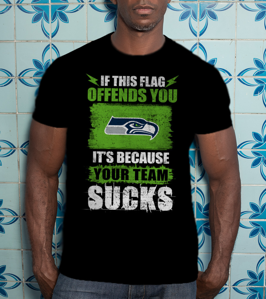 Seattle Seahawks If This Flag Offends You It's Because Your Team Sucks T-Shirt