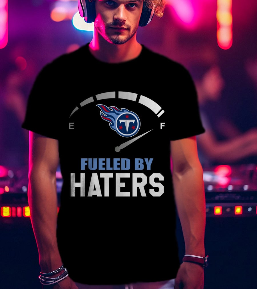 Tennessee Titans Fueled By Haters E F Gauge T-Shirt