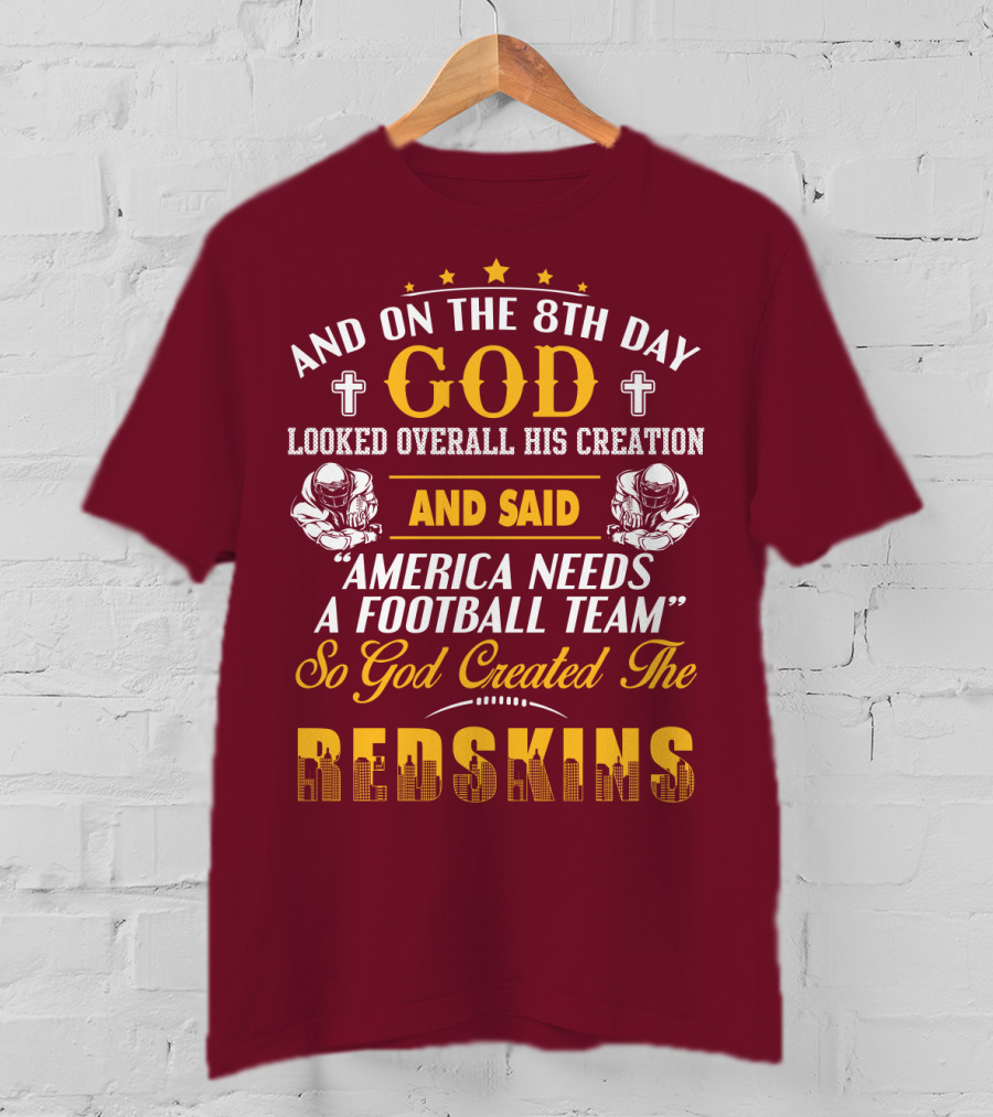 And On The 8Th Day God Created The Redskins America Needs A Football Team T-Shirt