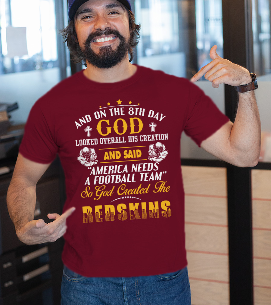And On The 8Th Day God Created The Redskins America Needs A Football Team T-Shirt