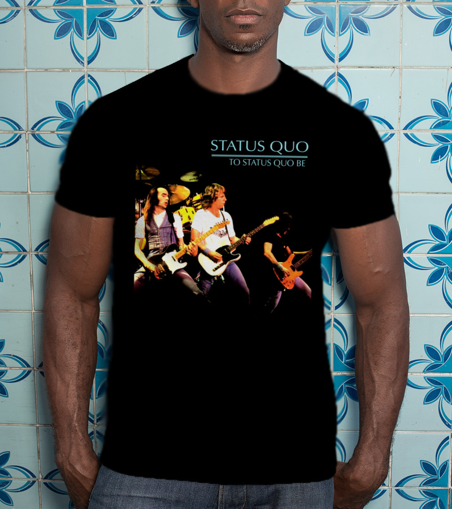 Status Quo To Status Quo Be T-Shirt
