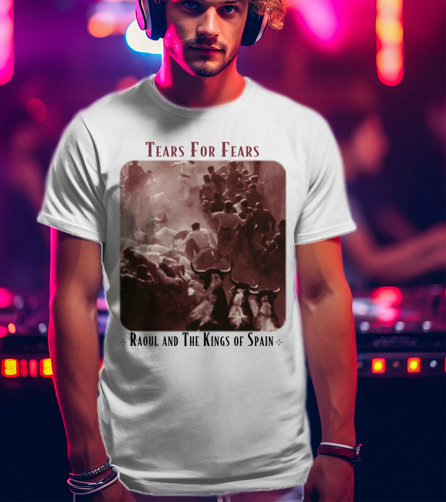 Tears For Fears Raoul And The Kings Of Spain T-Shirt