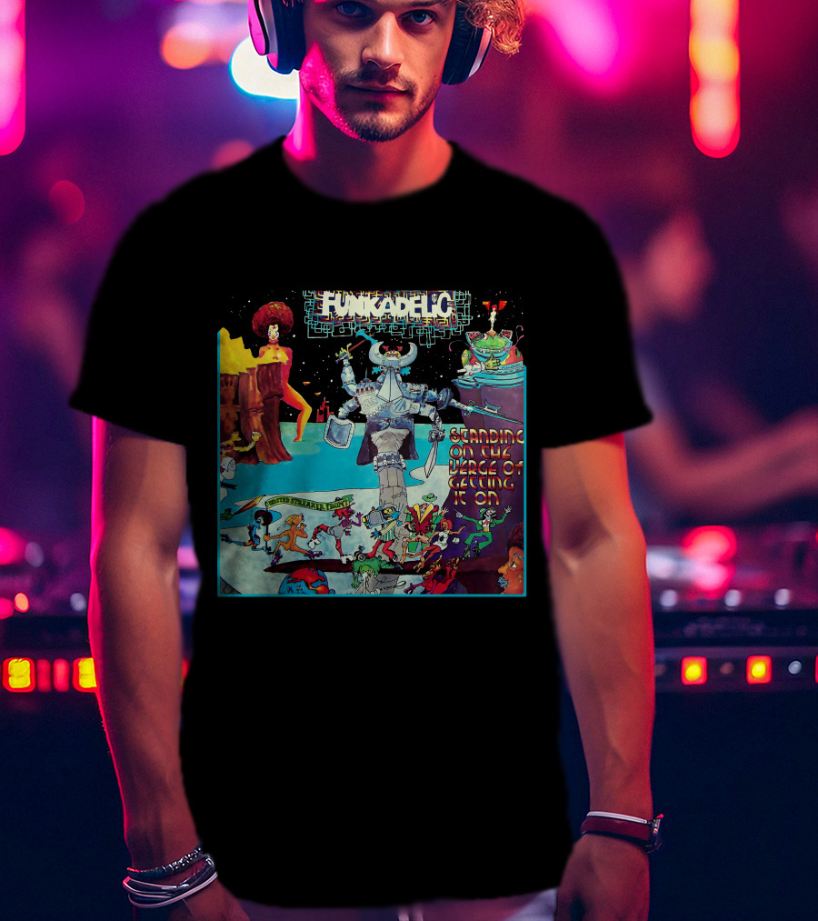 Funkadelic Standing On The Verge Of Getting It On T-Shirt