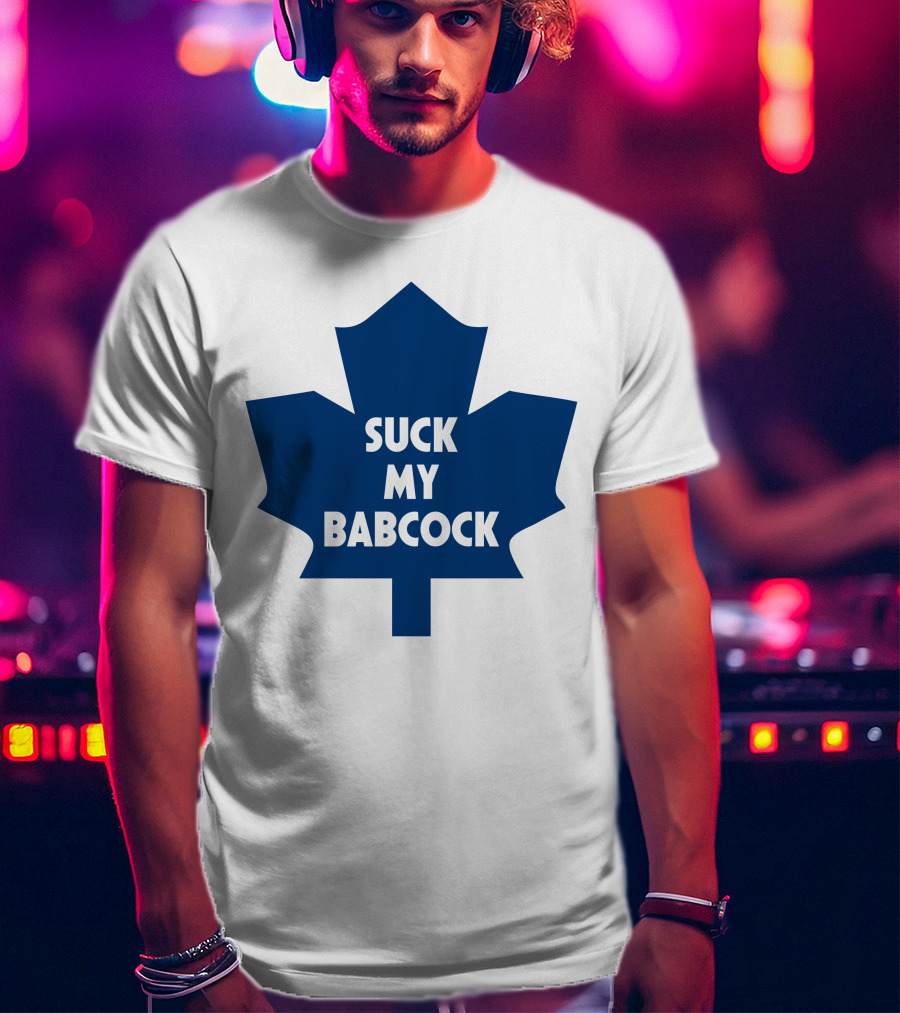 Toronto Maple Leafs Suck My Babcock T-Shirt