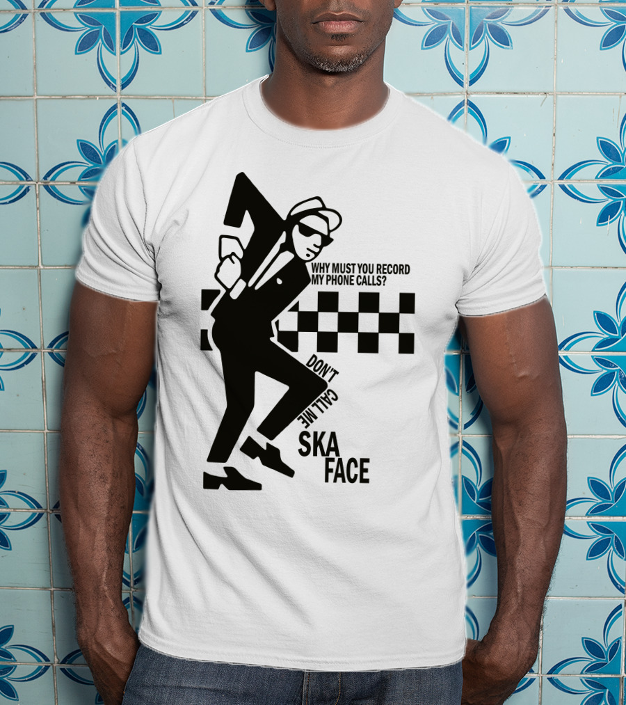 Why Must You Record My Phone Calls Don't Call Me Ska Face T-Shirt
