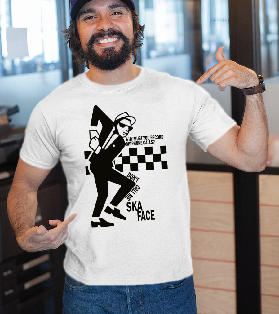 Why Must You Record My Phone Calls Don't Call Me Ska Face T-Shirt