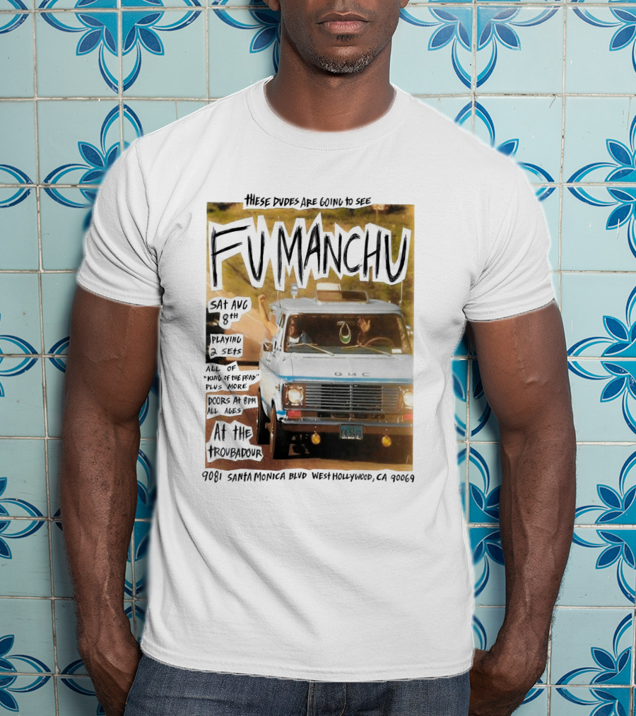 These Dudes Are Going To See Fu Manchu Sat Aug 8Th At The Troubadour 9081 Santa Monica Blvd West Hollywood Ca 90069 T-Shirt