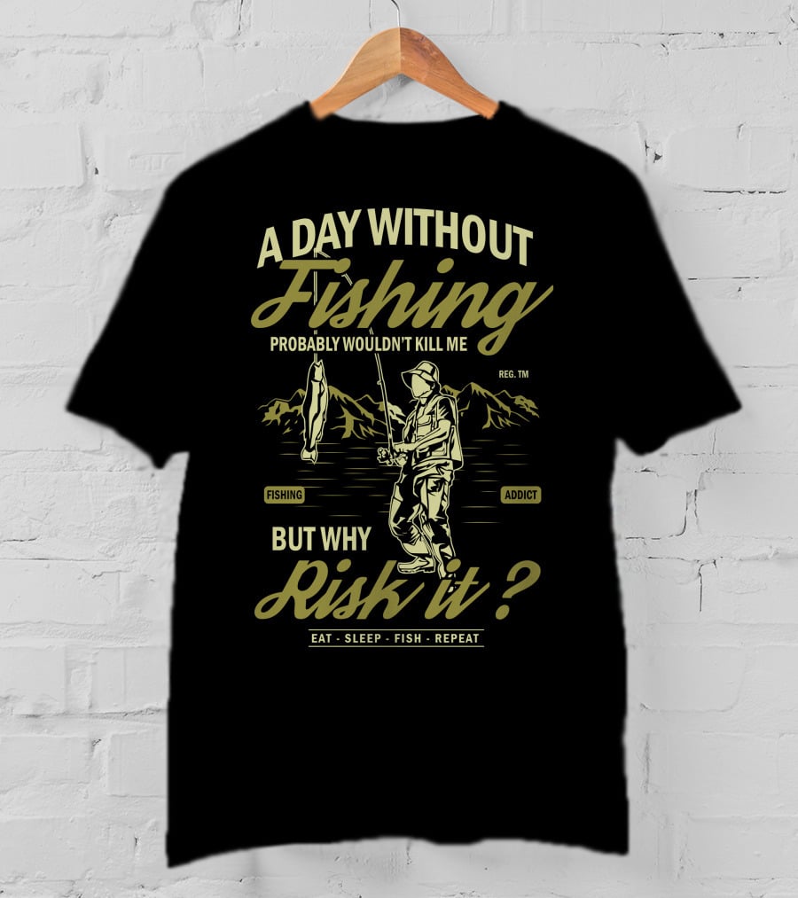 A Day Without Fishing Probably Wouldn't Kill Me But Why Risk It Eat Sleep Fish Repeat T-Shirt
