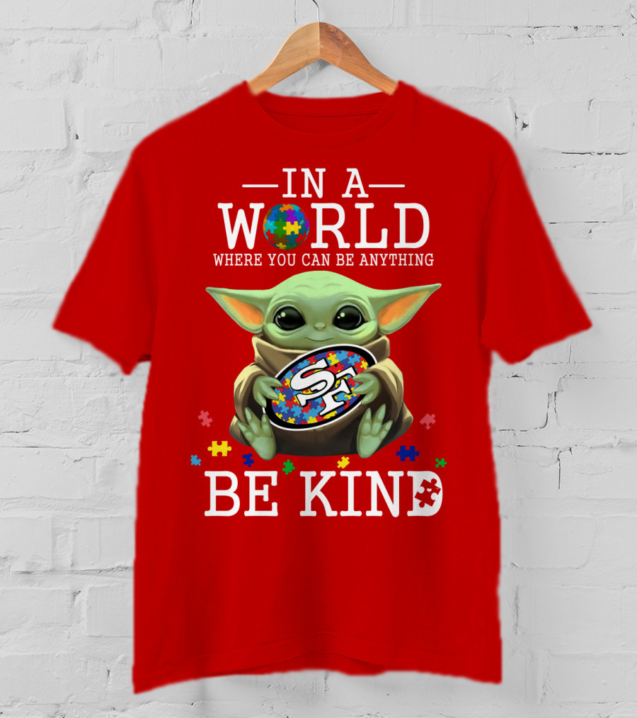 IN A World Where You Can Be Anything Baby Yoda Be Kind 49Ers Autism T-Shirt