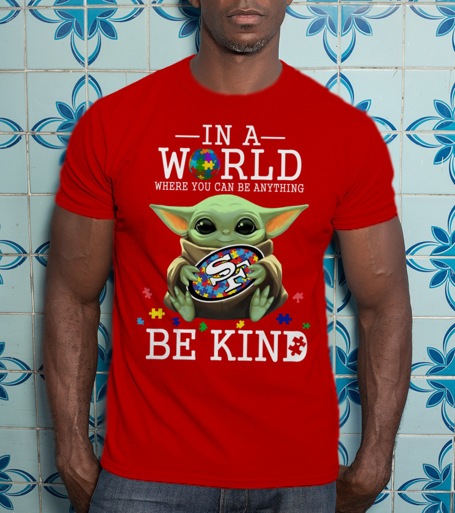 IN A World Where You Can Be Anything Baby Yoda Be Kind 49Ers Autism T-Shirt