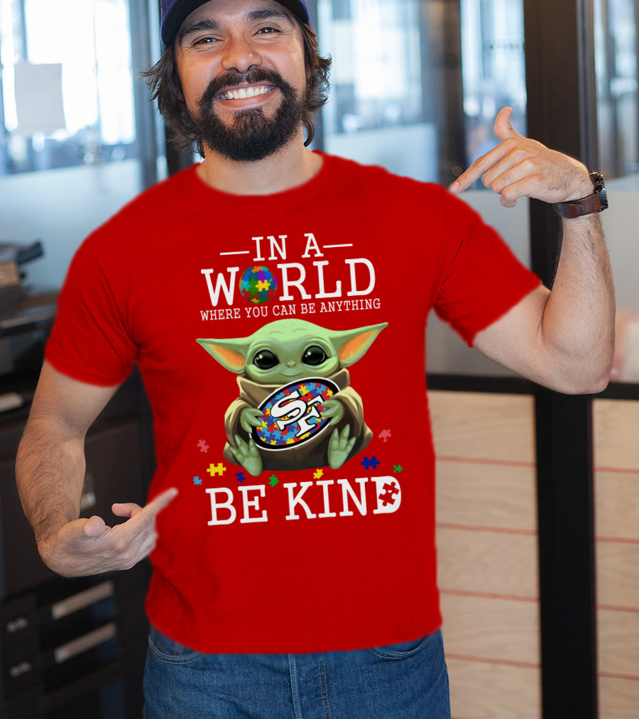 IN A World Where You Can Be Anything Baby Yoda Be Kind 49Ers Autism T-Shirt