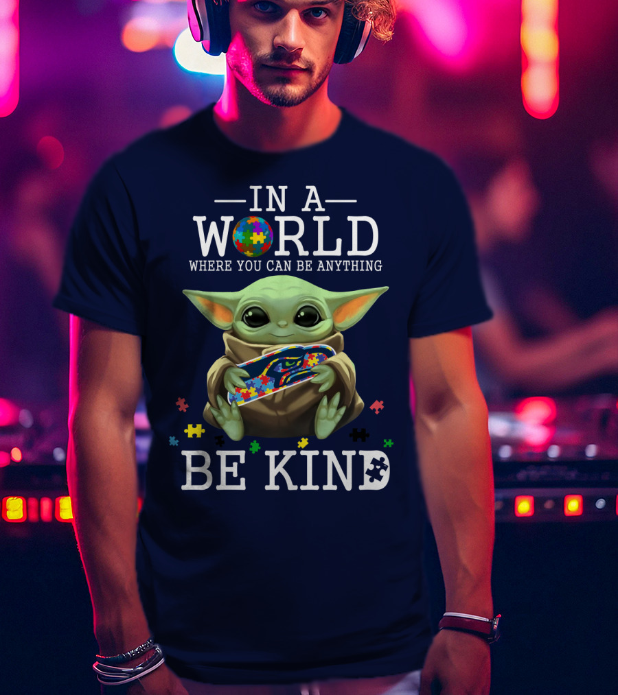IN A World Where You Can Be Anything Be Kind Baby Yoda Autism Seahawks T-Shirt