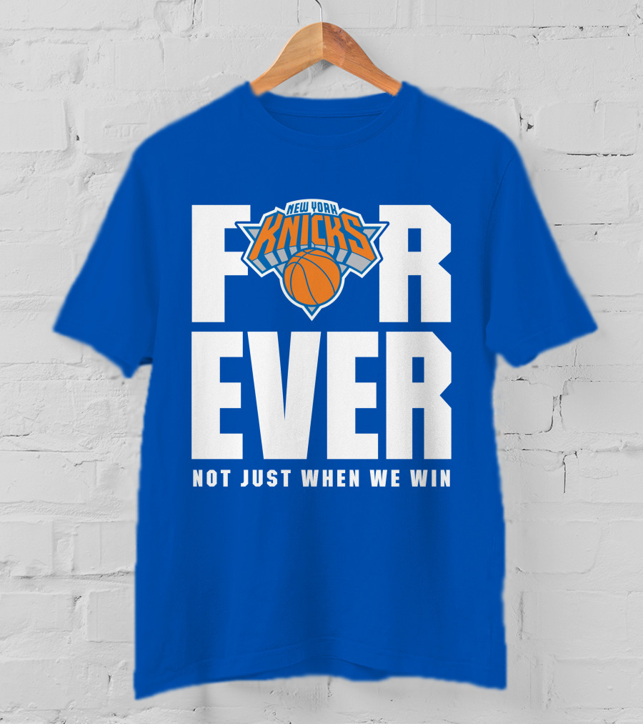 New York Knicks Forever Not Just When We Win T-Shirt