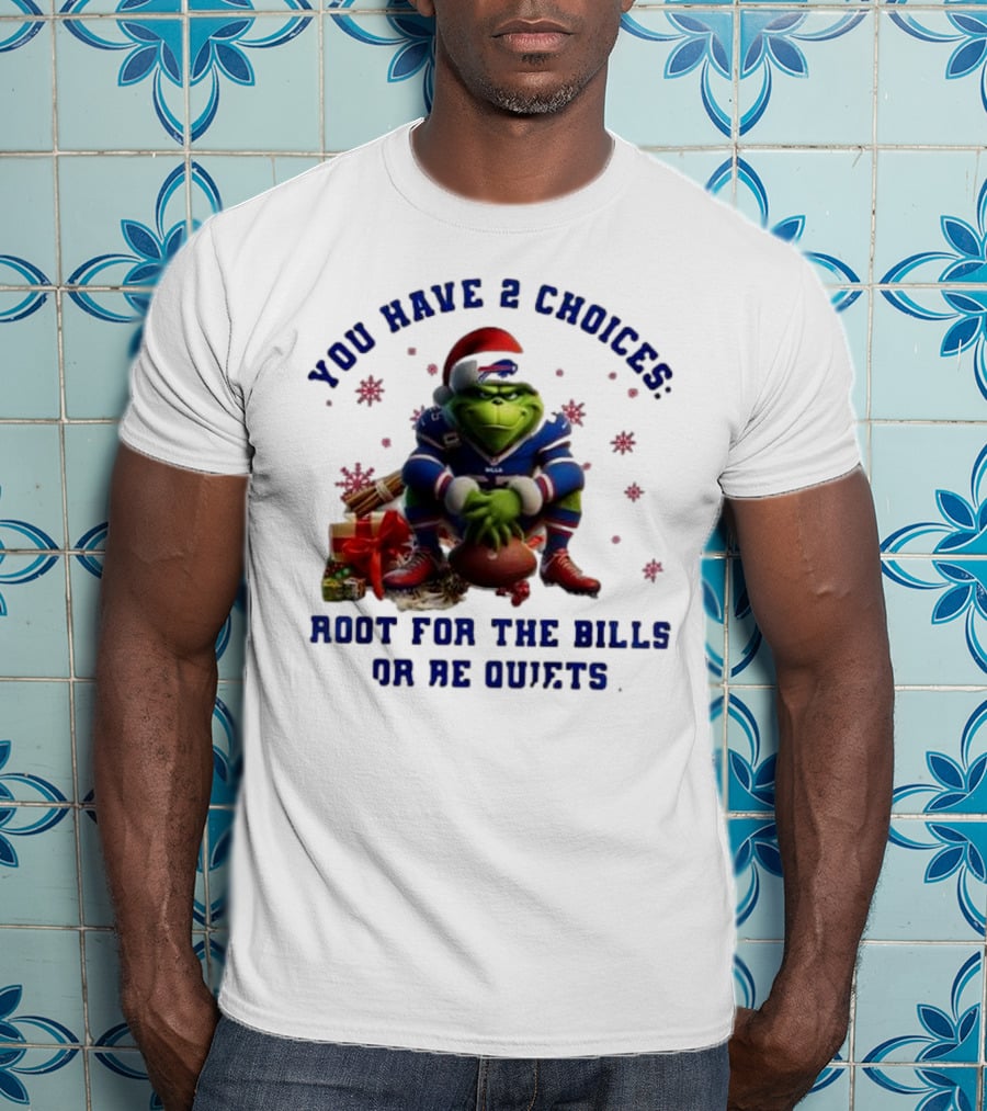 Buffalo Bills The Grinch You Have 2 Choices Root For The Bills Or Be Quiet T-Shirt