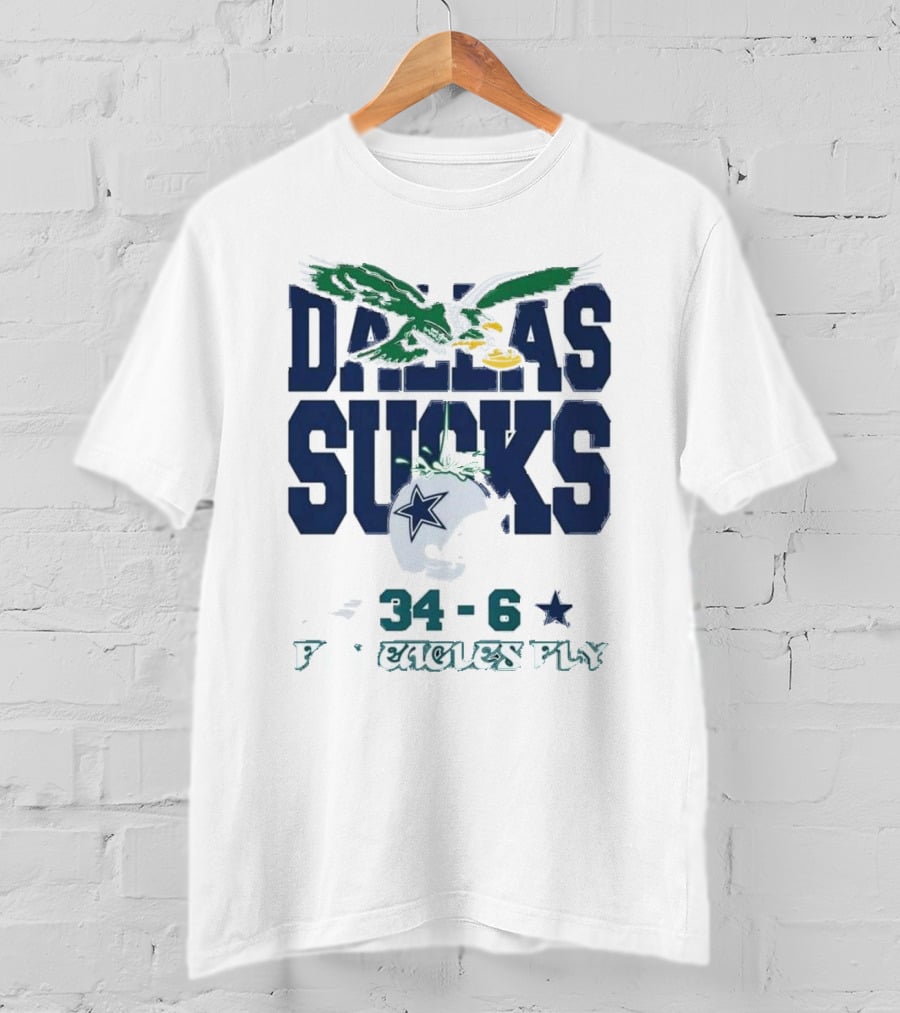 Dallas Sucks Philadelphia Eagles X Dallas Cowboys 34-6 Fly Eagles Fly T-Shirt