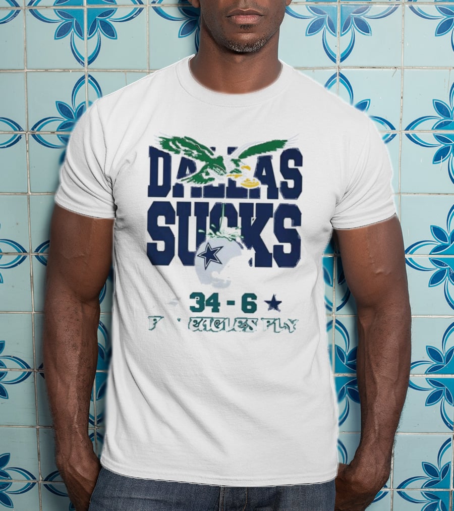 Dallas Sucks Philadelphia Eagles X Dallas Cowboys 34-6 Fly Eagles Fly T-Shirt