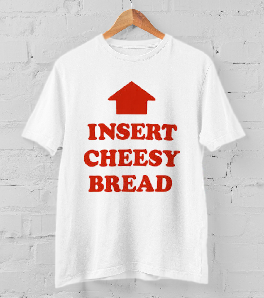Insert Cheesy Bread Funny Food Lover Pizza Bread House T-Shirt