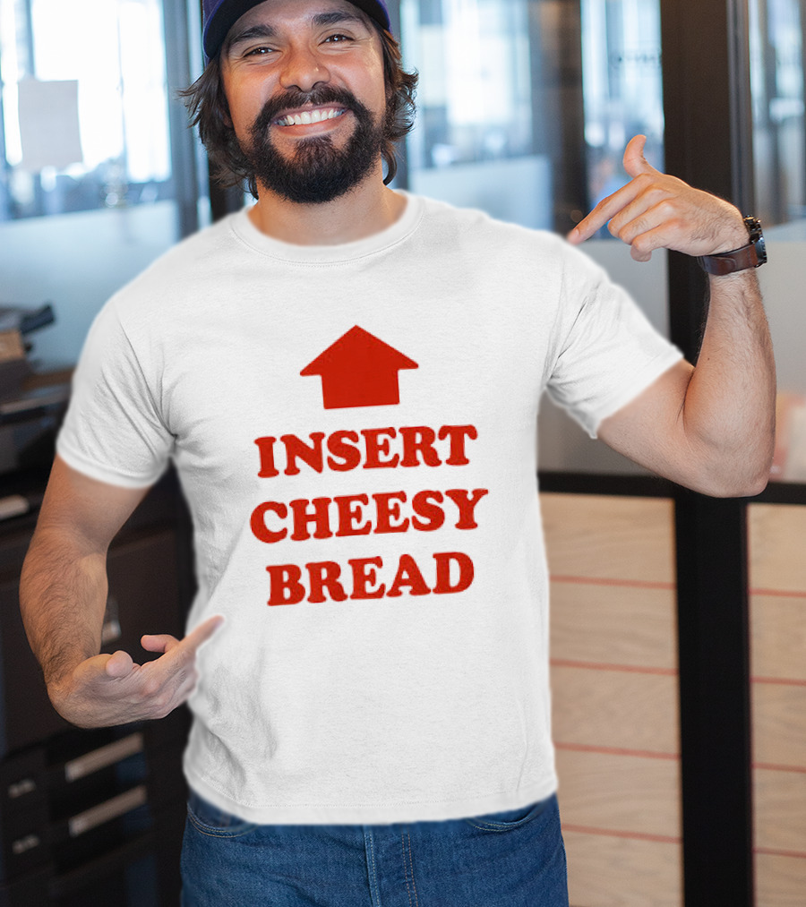 Insert Cheesy Bread Funny Food Lover Pizza Bread House T-Shirt