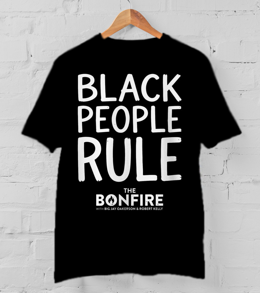 Black People Rule Bonfire Show Big Jay Oakerson Robert Kelly T-Shirt