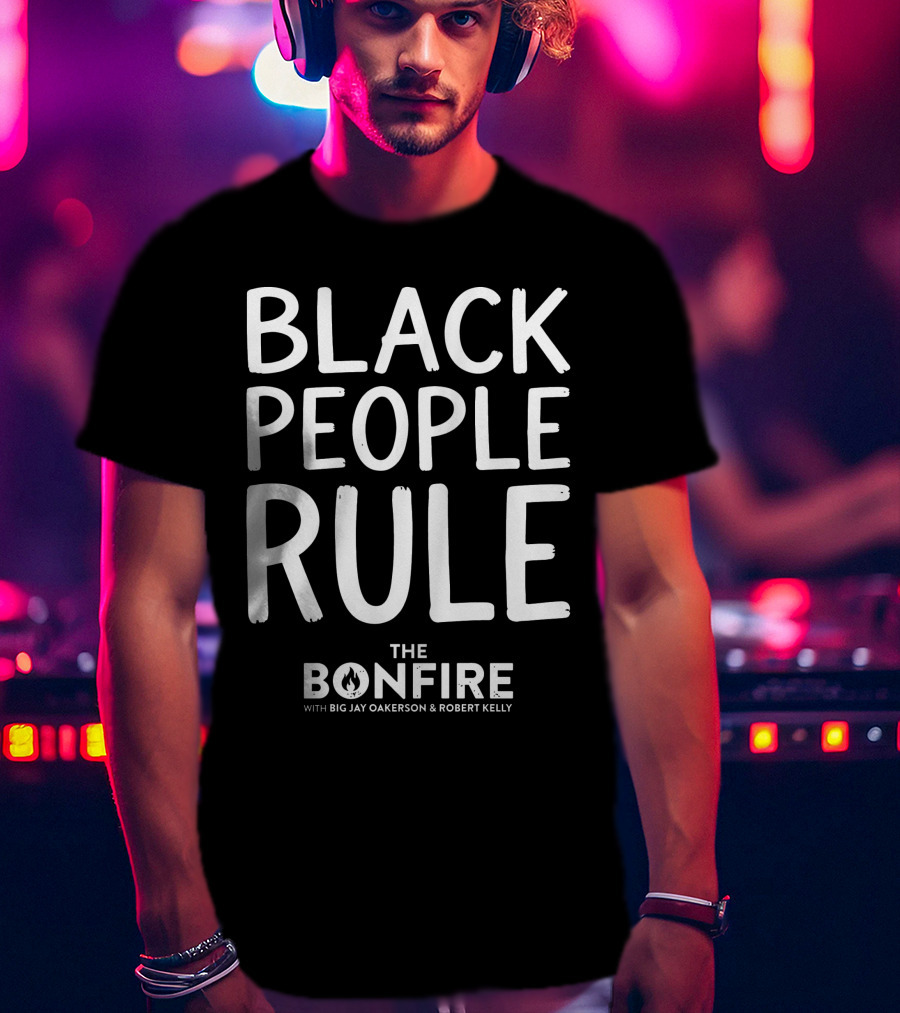 Black People Rule Bonfire Show Big Jay Oakerson Robert Kelly T-Shirt
