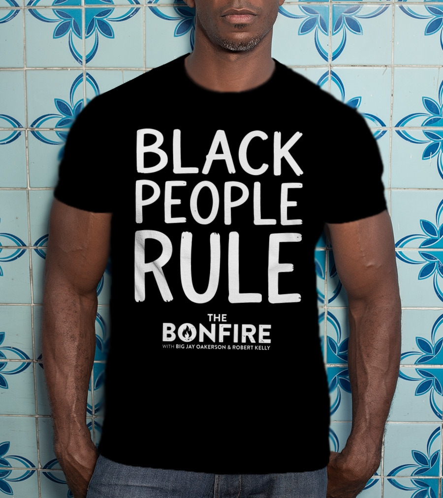 Black People Rule Bonfire Show Big Jay Oakerson Robert Kelly T-Shirt