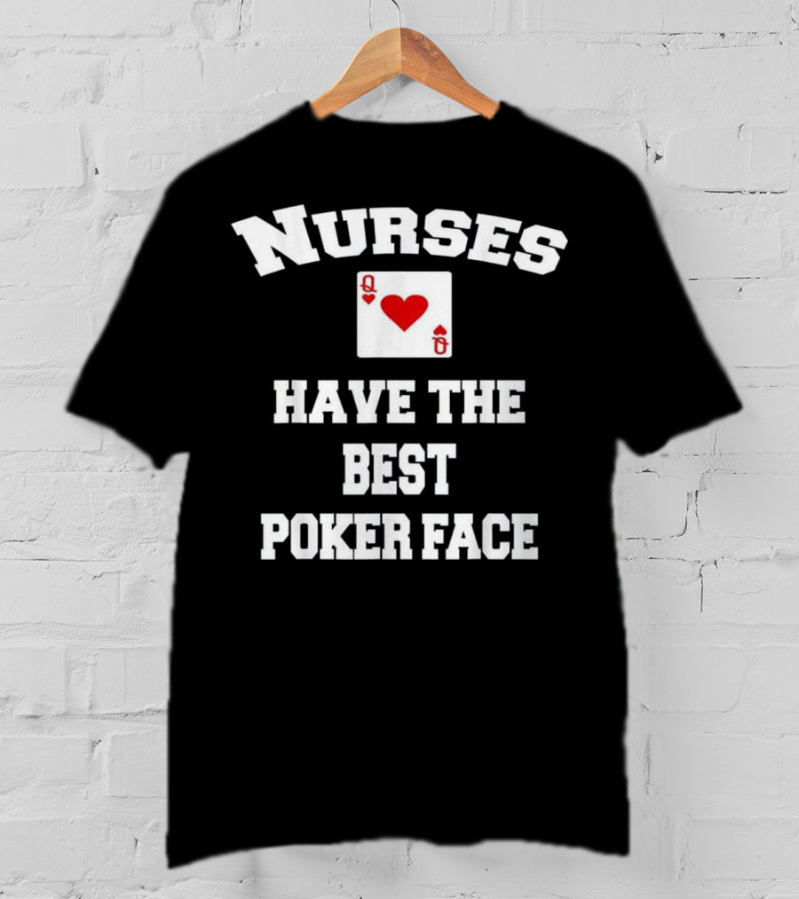 Nurses Have The Best Poker Face Queen Of Hearts Card T-Shirt