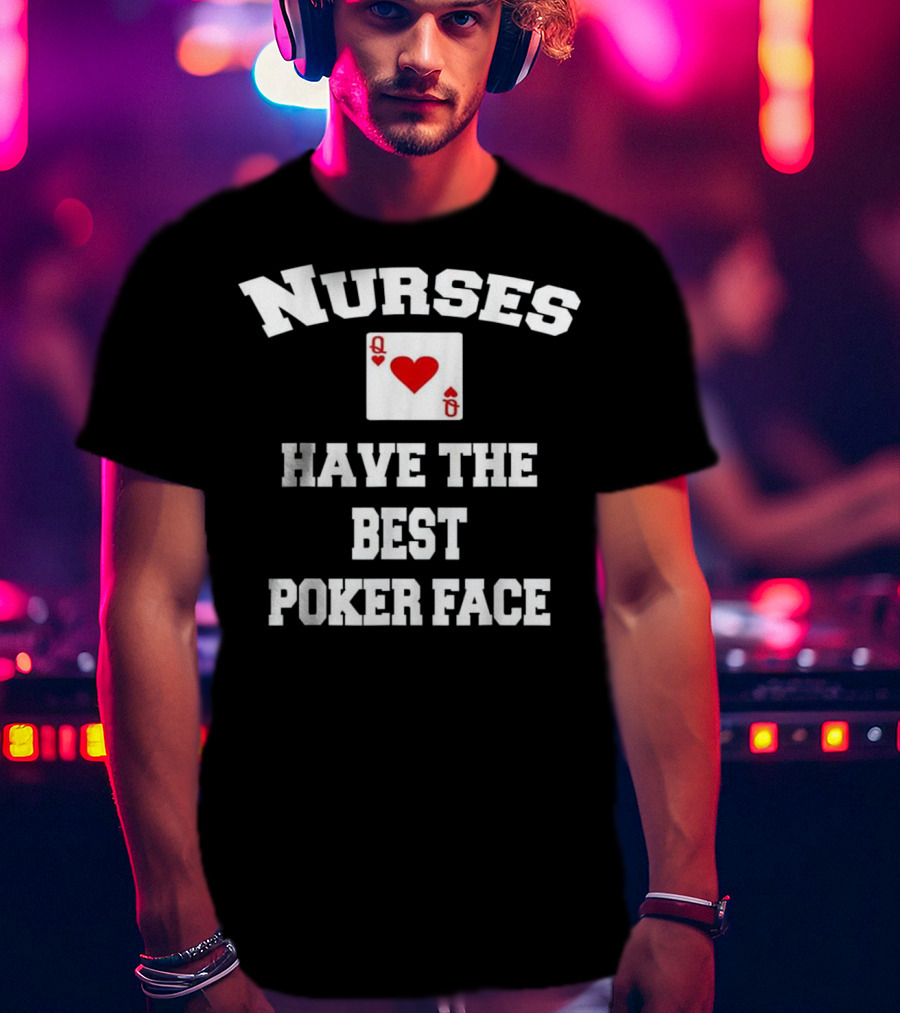 Nurses Have The Best Poker Face Queen Of Hearts Card T-Shirt