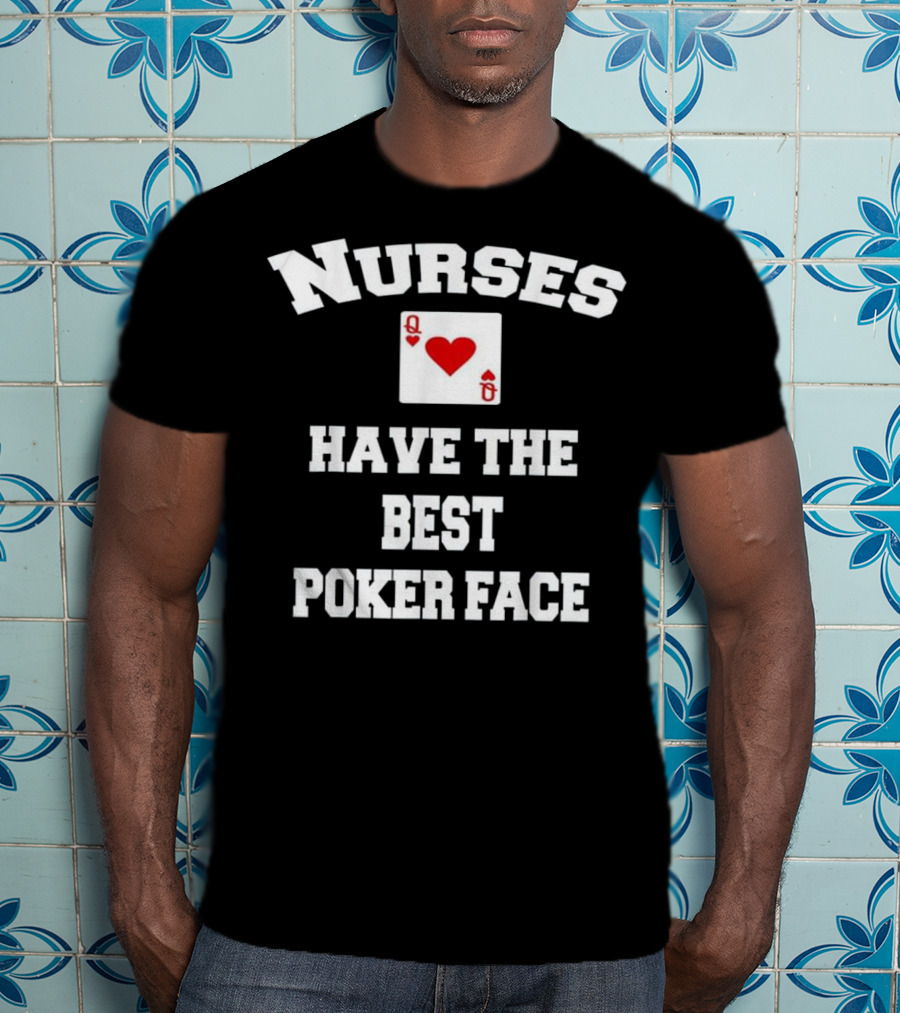 Nurses Have The Best Poker Face Queen Of Hearts Card T-Shirt